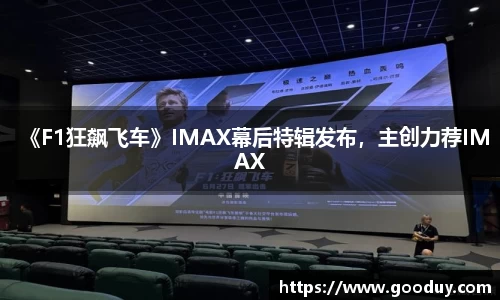 南宫ng28：《F1狂飙飞车》IMAX幕后特辑发布，主创力荐IMAX